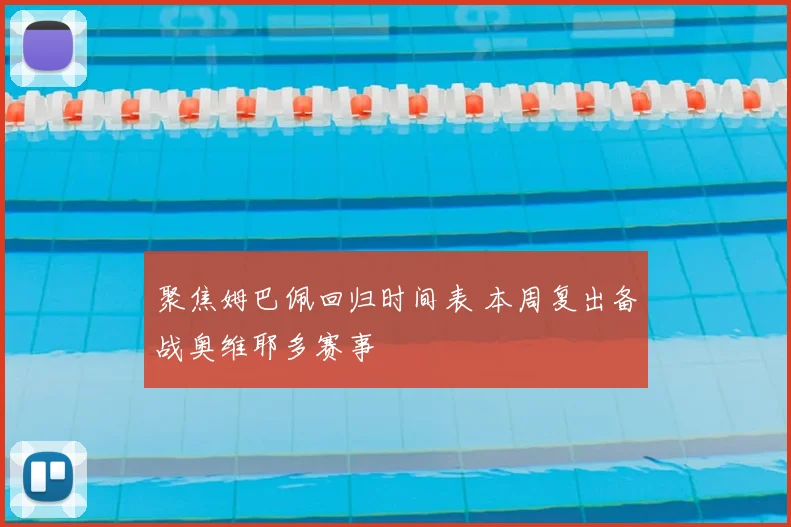 聚焦姆巴佩回归时间表 本周复出备战奥维耶多赛事